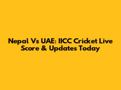 Nepal Vs UAE: IICC Cricket Live Score & Updates Today