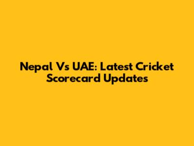 Nepal Vs UAE: Latest Cricket Scorecard Updates
