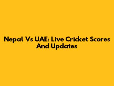 Nepal Vs UAE: Live Cricket Scores And Updates