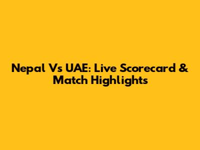 Nepal Vs UAE: Live Scorecard & Match Highlights
