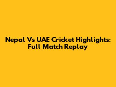 Nepal Vs UAE Cricket Highlights: Full Match Replay