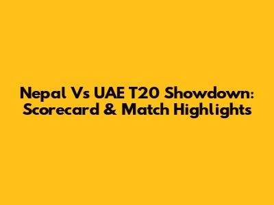 Nepal Vs UAE T20 Showdown: Scorecard & Match Highlights