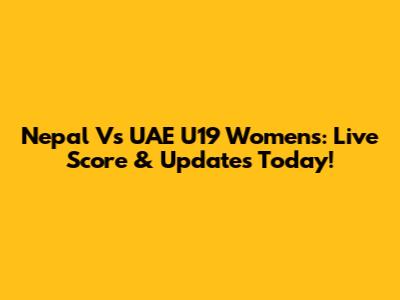 Nepal Vs UAE U19 Women's: Live Score & Updates Today!