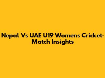 Nepal Vs UAE U19 Women's Cricket: Match Insights