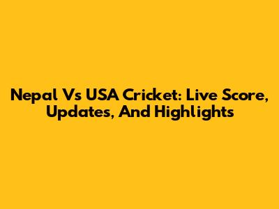 Nepal Vs USA Cricket: Live Score, Updates, And Highlights