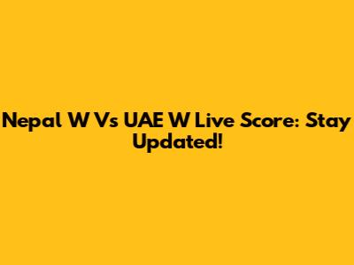 Nepal W Vs UAE W Live Score: Stay Updated!