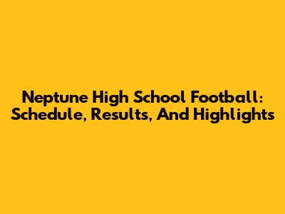 Neptune High School Football: Schedule, Results, And Highlights