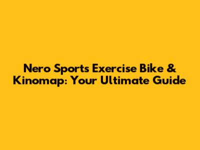 Nero Sports Exercise Bike & Kinomap: Your Ultimate Guide