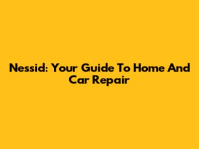 Nessid: Your Guide To Home And Car Repair