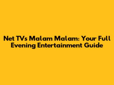 Net TV's Malam Malam: Your Full Evening Entertainment Guide