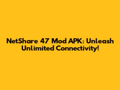 NetShare 47 Mod APK: Unleash Unlimited Connectivity!