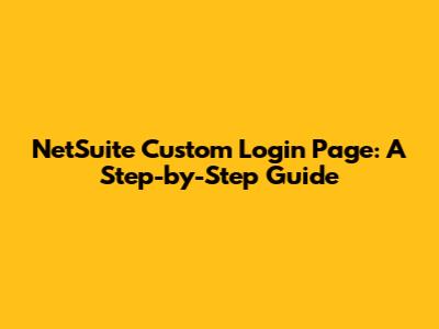 NetSuite Custom Login Page: A Step-by-Step Guide