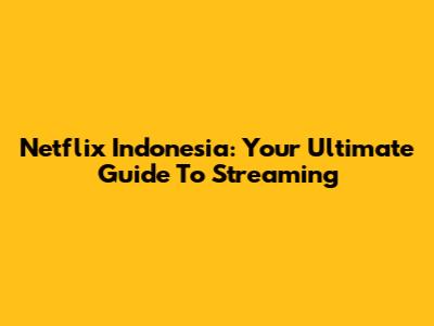 Netflix Indonesia: Your Ultimate Guide To Streaming