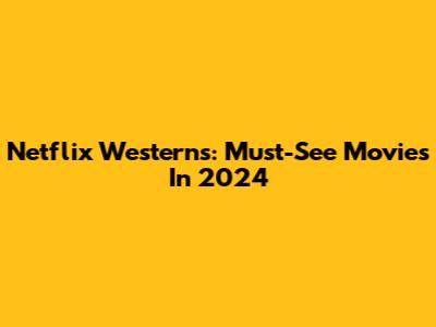 Netflix Westerns: Must-See Movies In 2024
