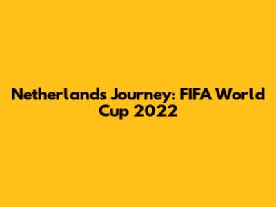 Netherlands' Journey: FIFA World Cup 2022