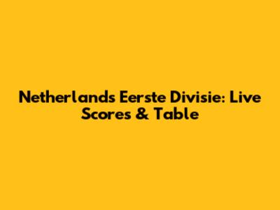 Netherlands Eerste Divisie: Live Scores & Table