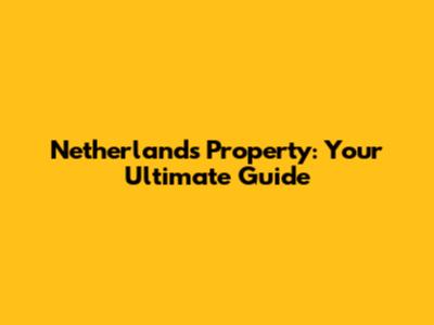 Netherlands Property: Your Ultimate Guide