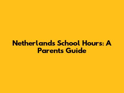 Netherlands School Hours: A Parent's Guide