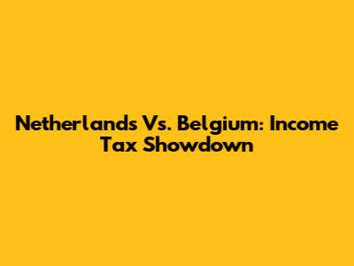Netherlands Vs. Belgium: Income Tax Showdown