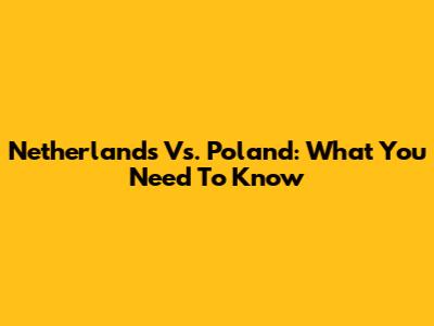 Netherlands Vs. Poland: What You Need To Know