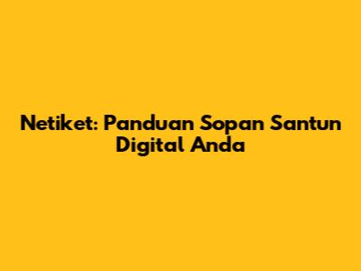 Netiket: Panduan Sopan Santun Digital Anda
