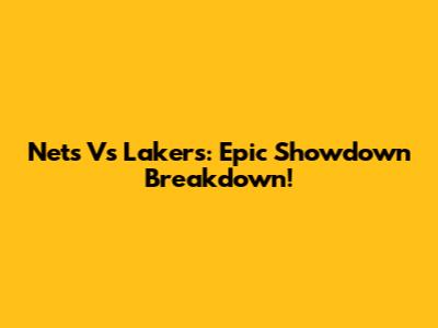 Nets Vs Lakers: Epic Showdown Breakdown!