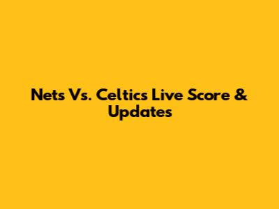 Nets Vs. Celtics Live Score & Updates