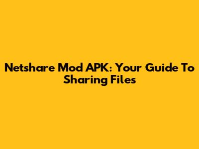 Netshare Mod APK: Your Guide To Sharing Files