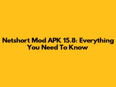 Netshort Mod APK 15.8: Everything You Need To Know