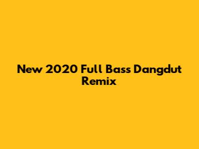 New 2020 Full Bass Dangdut Remix
