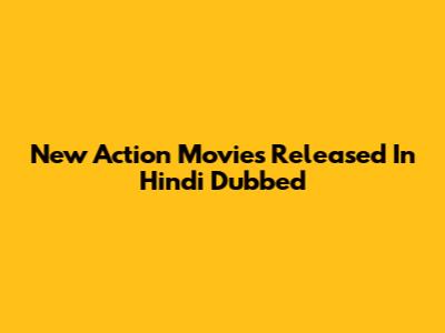 New Action Movies Released In Hindi Dubbed