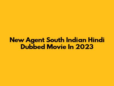 New Agent South Indian Hindi Dubbed Movie In 2023
