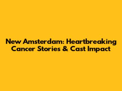 New Amsterdam: Heartbreaking Cancer Stories & Cast Impact