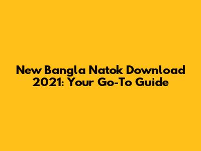 New Bangla Natok Download 2021: Your Go-To Guide