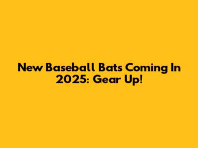 New Baseball Bats Coming In 2025: Gear Up!