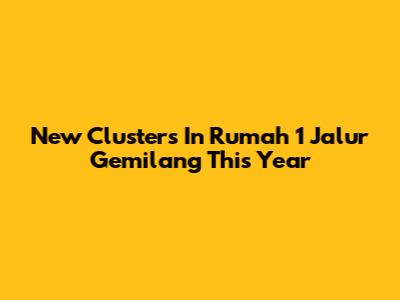 New Clusters In Rumah 1 Jalur Gemilang This Year