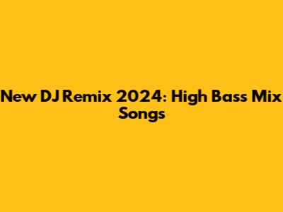 New DJ Remix 2024: High Bass Mix Songs