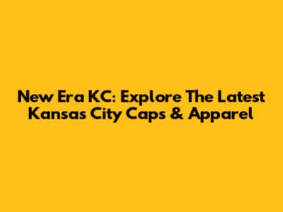 New Era KC: Explore The Latest Kansas City Caps & Apparel