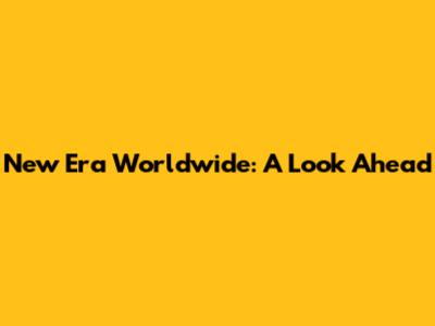 New Era Worldwide: A Look Ahead