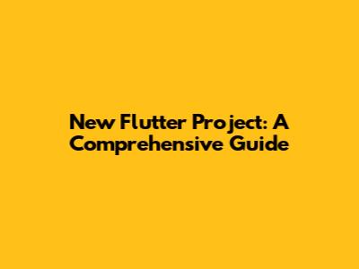 New Flutter Project: A Comprehensive Guide