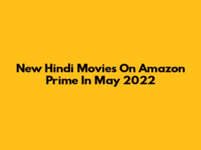 New Hindi Movies On Amazon Prime In May 2022