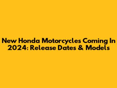 New Honda Motorcycles Coming In 2024: Release Dates & Models