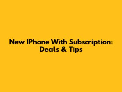 New IPhone With Subscription: Deals & Tips