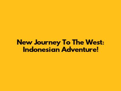 New Journey To The West: Indonesian Adventure!