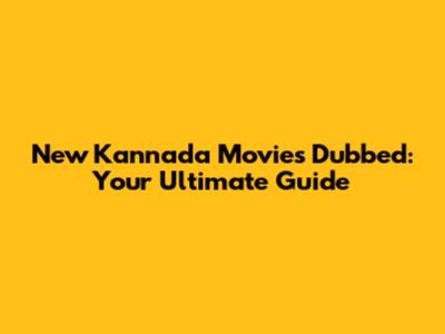 New Kannada Movies Dubbed: Your Ultimate Guide