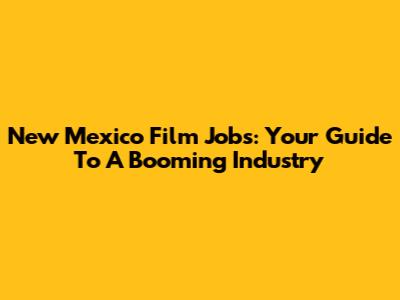 New Mexico Film Jobs: Your Guide To A Booming Industry