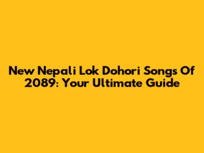 New Nepali Lok Dohori Songs Of 2089: Your Ultimate Guide