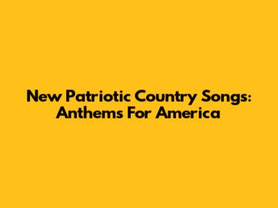 New Patriotic Country Songs: Anthems For America