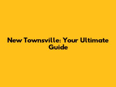 New Townsville: Your Ultimate Guide