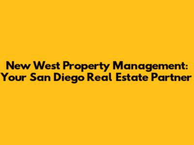 New West Property Management: Your San Diego Real Estate Partner
